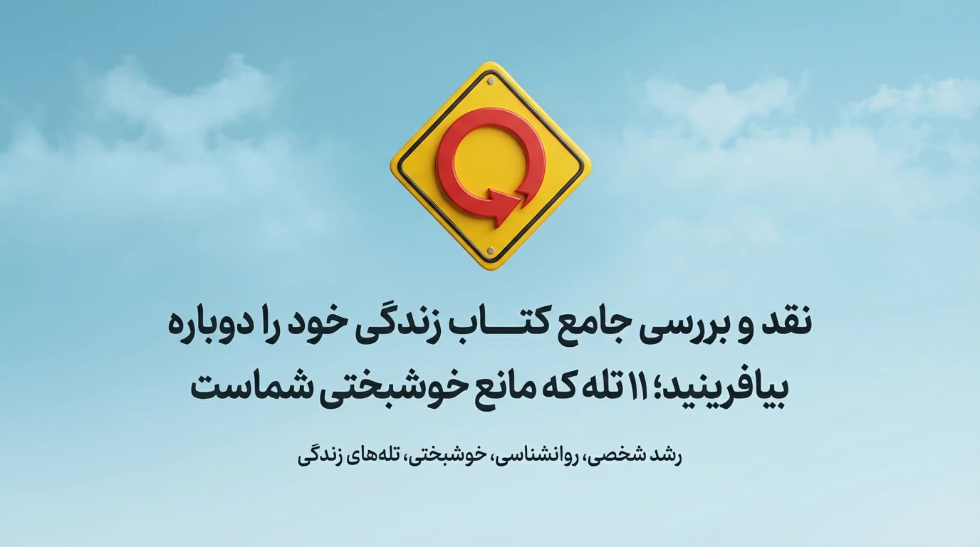 نقد و بررسی جامع کتاب زندگی خود را دوباره بیافرینید؛ ۱۱ تله که مانع خوشبختی شماست